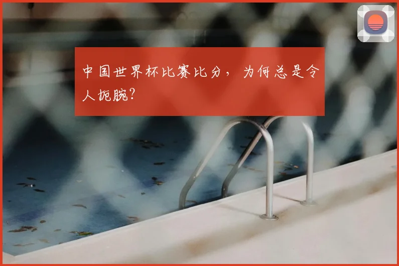 中国世界杯比赛比分，为何总是令人扼腕？